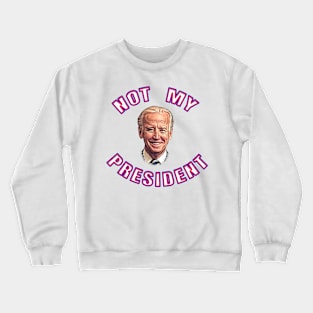 Biden's Not My President Crewneck Sweatshirt